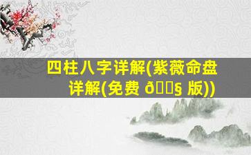 四柱八字详解(紫薇命盘详解(免费 🐧 版))